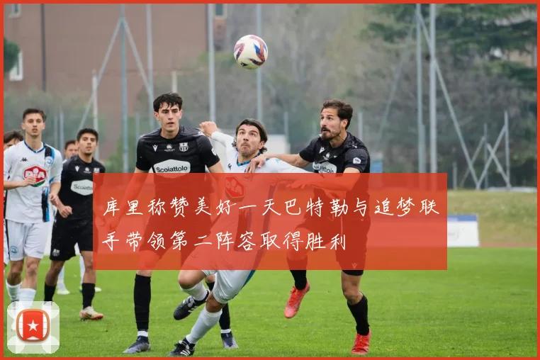 库里称赞美好一天巴特勒与追梦联手带领第二阵容取得胜利