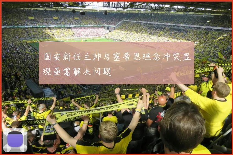 国安新任主帅与塞蒂恩理念冲突显现亟需解决问题